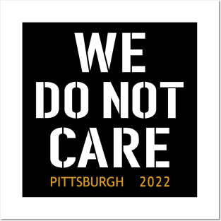 Pittsburgh Steelers Football Fans, WE DO NOT CARE Posters and Art